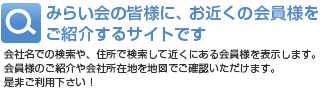 みらい会の皆様に、お近くの会員様をご紹介するサイトです　-会社名や住所で検索して、お近くの会員様を地図でご確認いただけます｡-