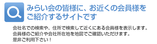 みらい会の皆様に、お近くの会員様をご紹介するサイトです　-会社名や住所で検索して、お近くの会員様を地図でご確認いただけます｡-